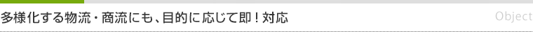 多様化する物流・商流にも、目的に応じて即！対応　Object